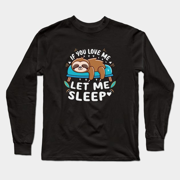 If You Love Me Let Me Sleep Napping Sloth Lovers Lazy Days Long Sleeve T-Shirt by Artmoo